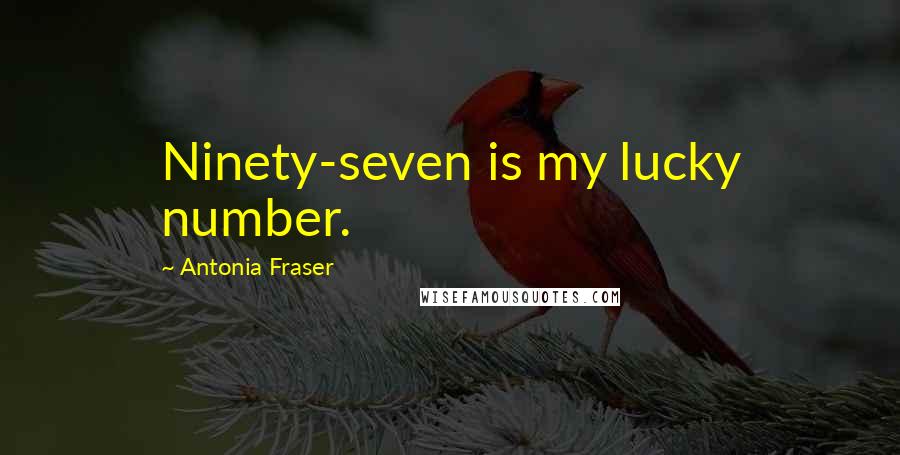 Antonia Fraser Quotes: Ninety-seven is my lucky number.