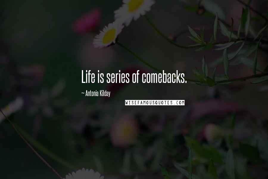 Antonia Kilday Quotes: Life is series of comebacks.