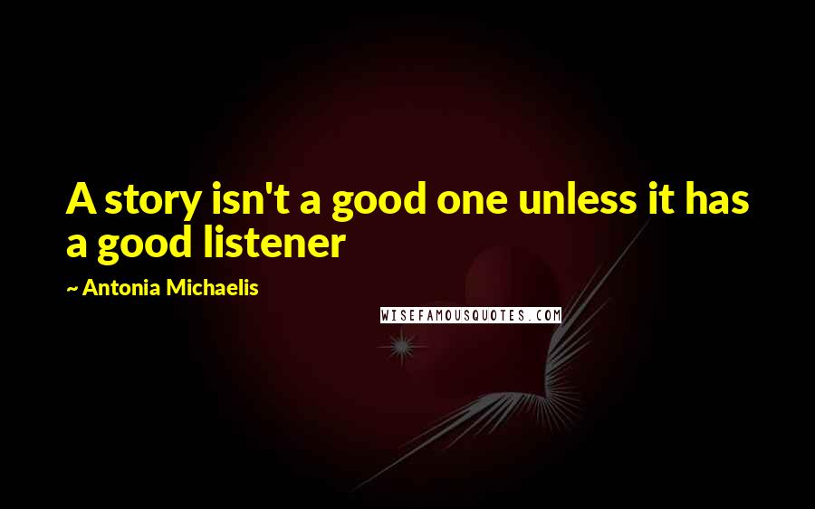 Antonia Michaelis Quotes: A story isn't a good one unless it has a good listener