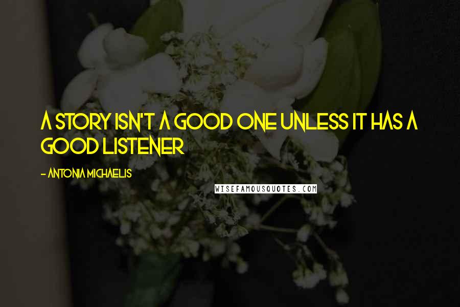 Antonia Michaelis Quotes: A story isn't a good one unless it has a good listener