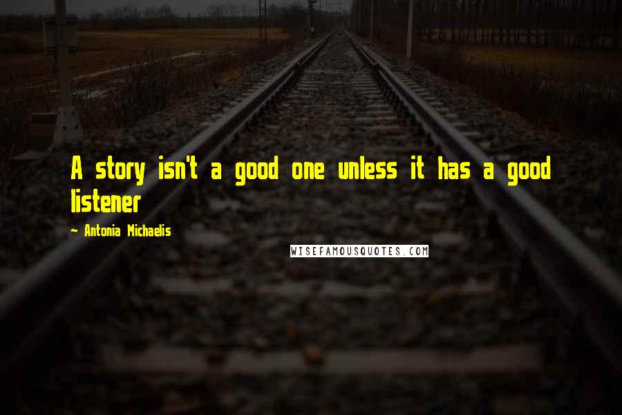 Antonia Michaelis Quotes: A story isn't a good one unless it has a good listener