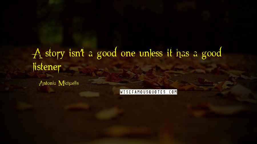 Antonia Michaelis Quotes: A story isn't a good one unless it has a good listener
