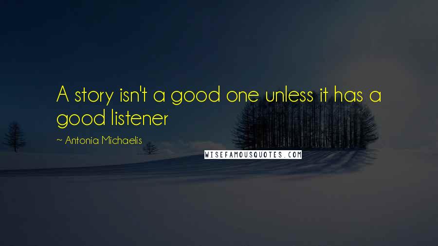 Antonia Michaelis Quotes: A story isn't a good one unless it has a good listener