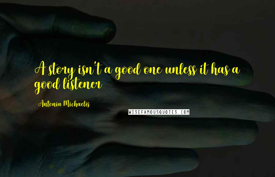 Antonia Michaelis Quotes: A story isn't a good one unless it has a good listener