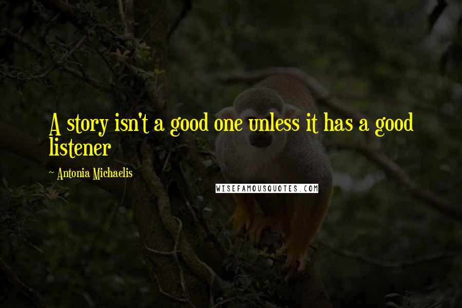 Antonia Michaelis Quotes: A story isn't a good one unless it has a good listener