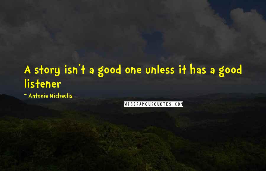 Antonia Michaelis Quotes: A story isn't a good one unless it has a good listener