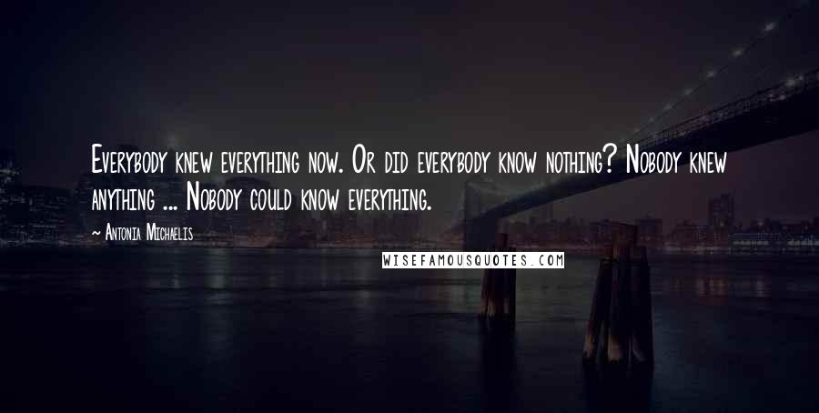 Antonia Michaelis Quotes: Everybody knew everything now. Or did everybody know nothing? Nobody knew anything ... Nobody could know everything.