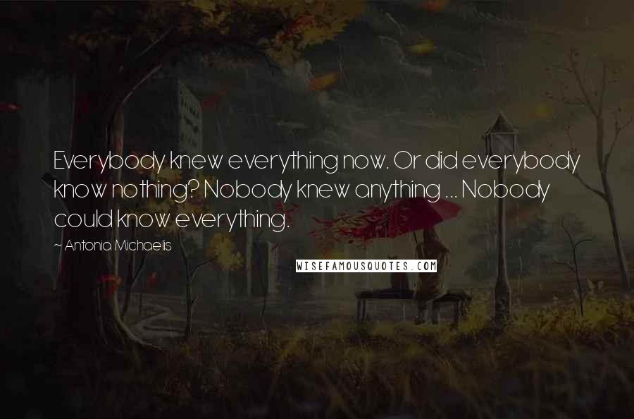 Antonia Michaelis Quotes: Everybody knew everything now. Or did everybody know nothing? Nobody knew anything ... Nobody could know everything.