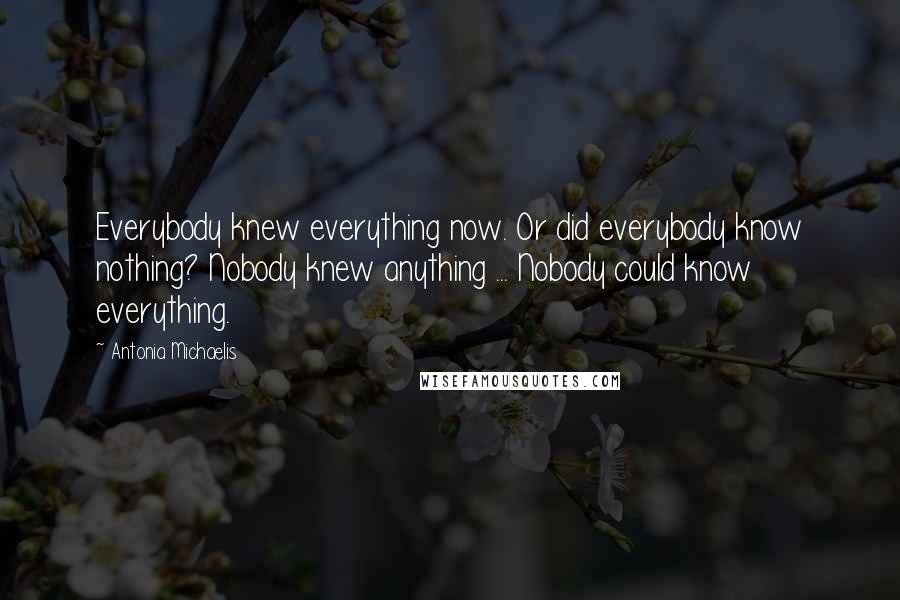 Antonia Michaelis Quotes: Everybody knew everything now. Or did everybody know nothing? Nobody knew anything ... Nobody could know everything.