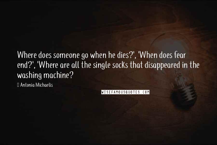 Antonia Michaelis Quotes: Where does someone go when he dies?', 'When does fear end?', 'Where are all the single socks that disappeared in the washing machine?