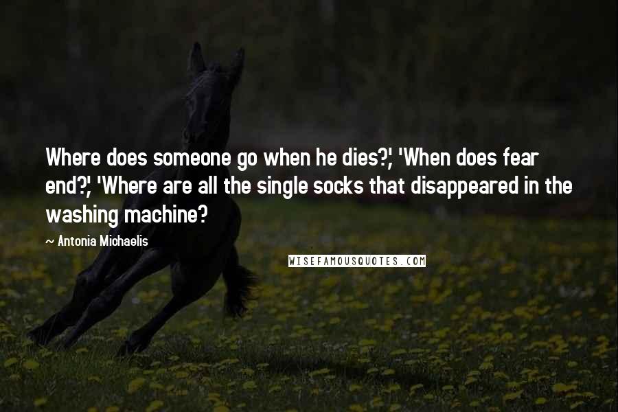Antonia Michaelis Quotes: Where does someone go when he dies?', 'When does fear end?', 'Where are all the single socks that disappeared in the washing machine?