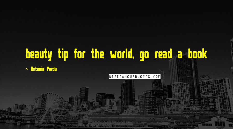 Antonia Perdu Quotes: beauty tip for the world, go read a book
