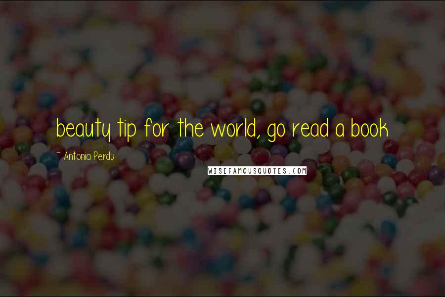 Antonia Perdu Quotes: beauty tip for the world, go read a book