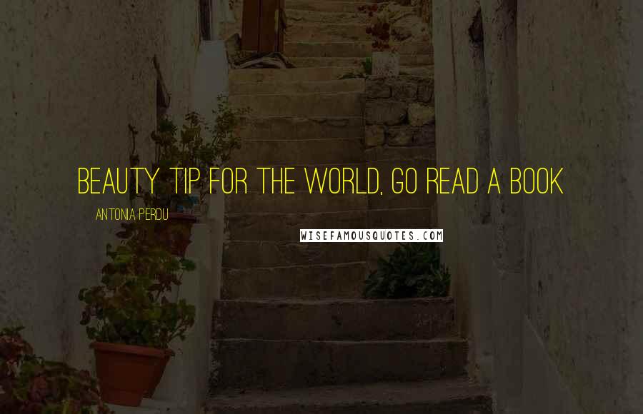 Antonia Perdu Quotes: beauty tip for the world, go read a book