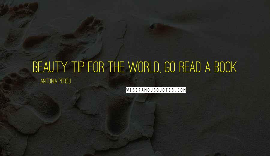 Antonia Perdu Quotes: beauty tip for the world, go read a book