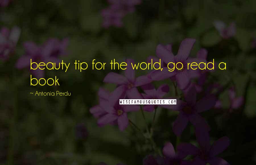Antonia Perdu Quotes: beauty tip for the world, go read a book