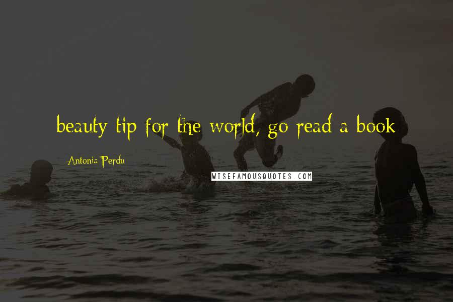 Antonia Perdu Quotes: beauty tip for the world, go read a book