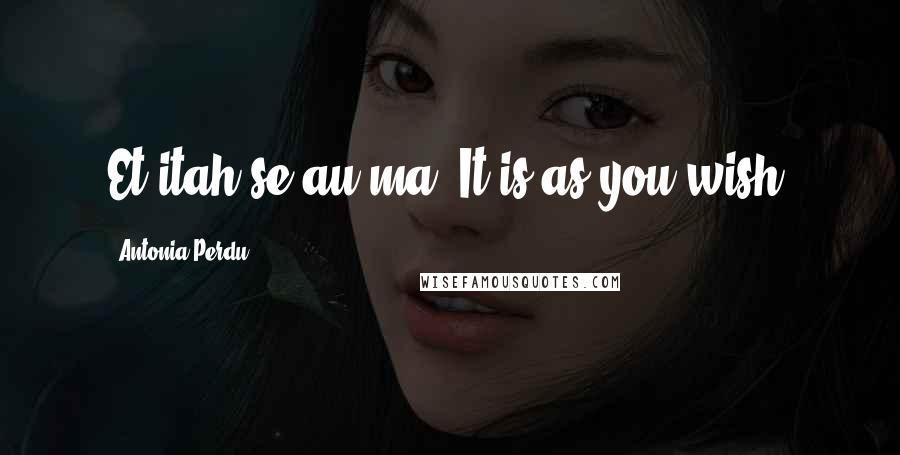 Antonia Perdu Quotes: Et itah se au ma! It is as you wish!