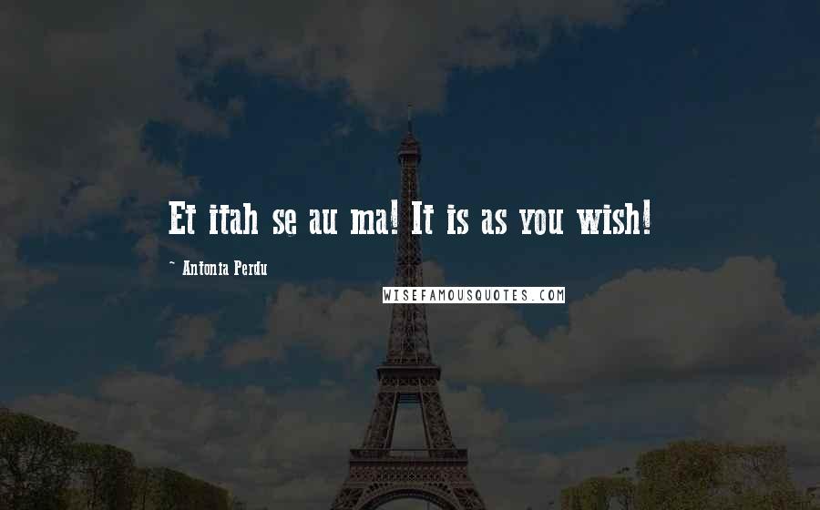 Antonia Perdu Quotes: Et itah se au ma! It is as you wish!