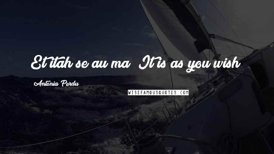 Antonia Perdu Quotes: Et itah se au ma! It is as you wish!