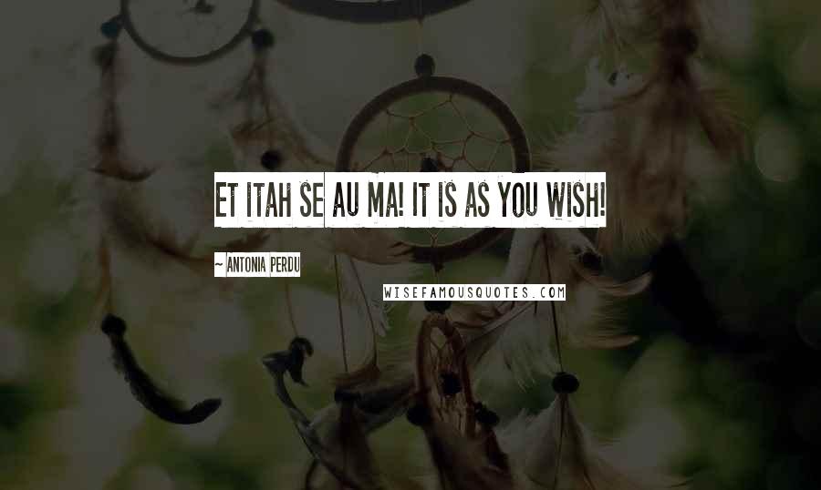 Antonia Perdu Quotes: Et itah se au ma! It is as you wish!