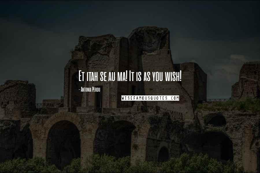 Antonia Perdu Quotes: Et itah se au ma! It is as you wish!