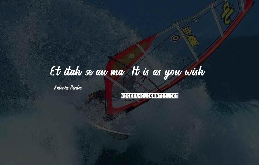 Antonia Perdu Quotes: Et itah se au ma! It is as you wish!