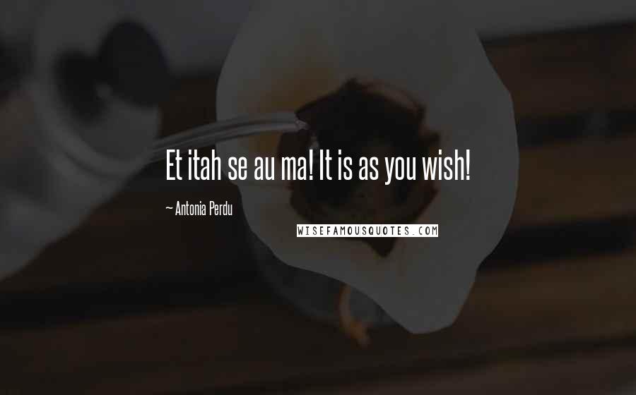 Antonia Perdu Quotes: Et itah se au ma! It is as you wish!