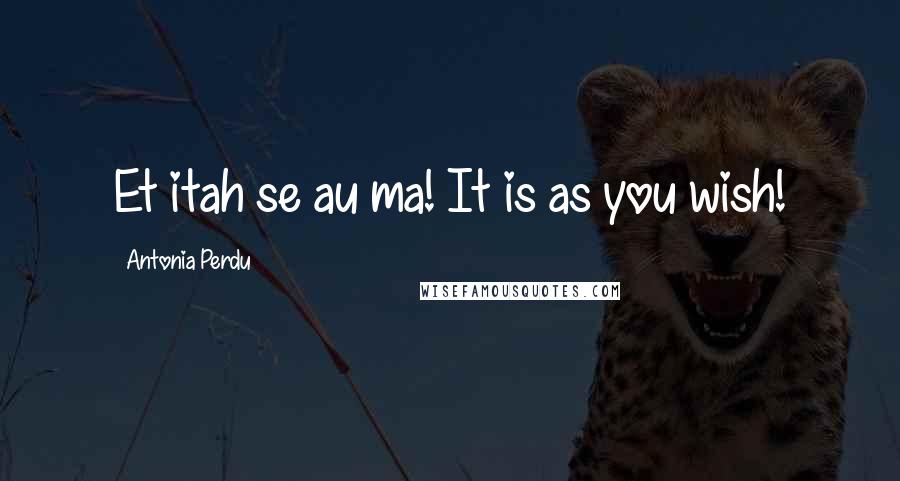 Antonia Perdu Quotes: Et itah se au ma! It is as you wish!