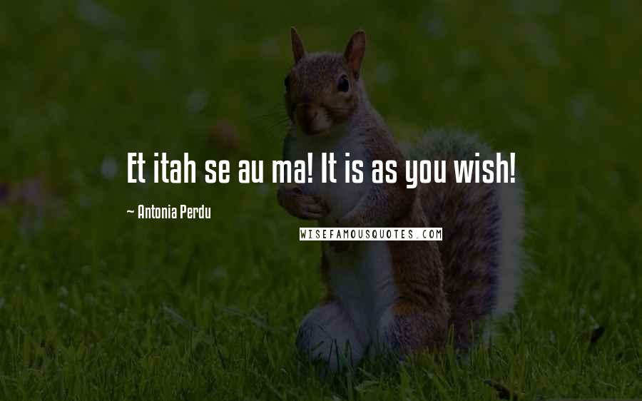 Antonia Perdu Quotes: Et itah se au ma! It is as you wish!