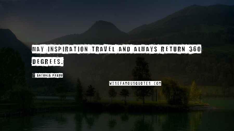 Antonia Perdu Quotes: May inspiration travel and always return 360 degrees.