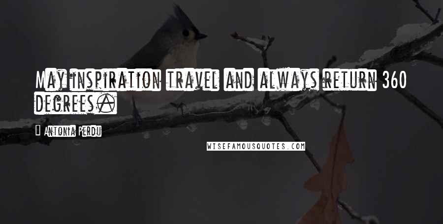 Antonia Perdu Quotes: May inspiration travel and always return 360 degrees.