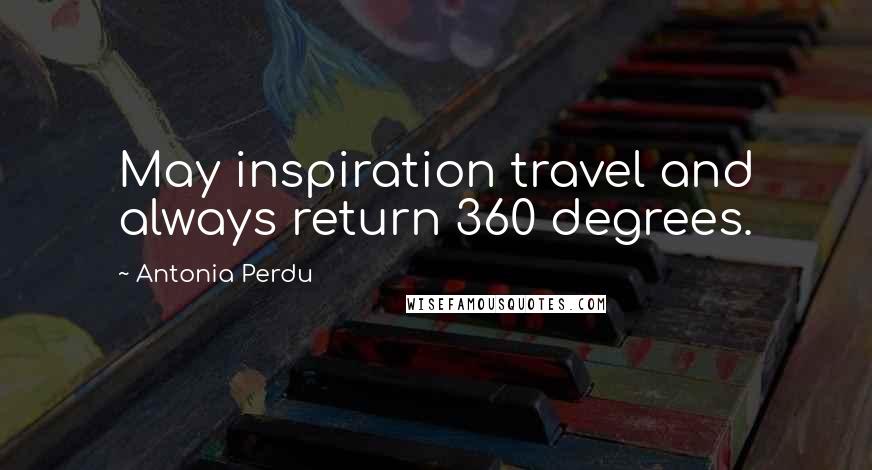 Antonia Perdu Quotes: May inspiration travel and always return 360 degrees.