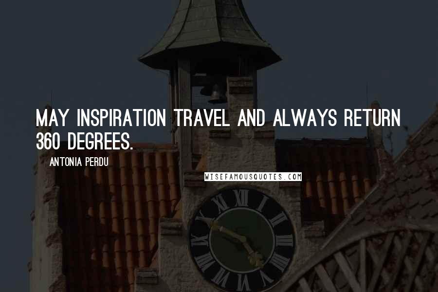 Antonia Perdu Quotes: May inspiration travel and always return 360 degrees.