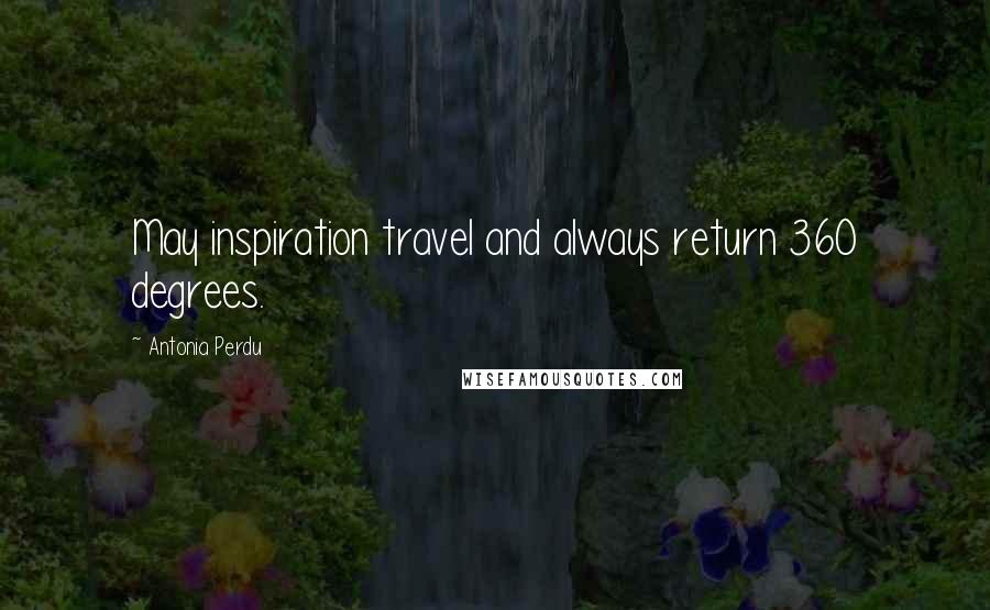 Antonia Perdu Quotes: May inspiration travel and always return 360 degrees.