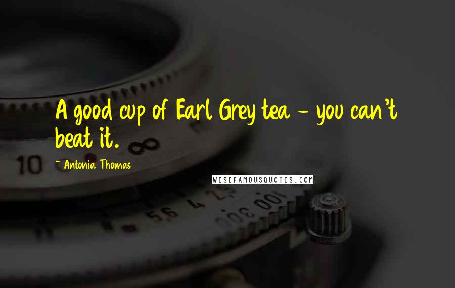 Antonia Thomas Quotes: A good cup of Earl Grey tea - you can't beat it.