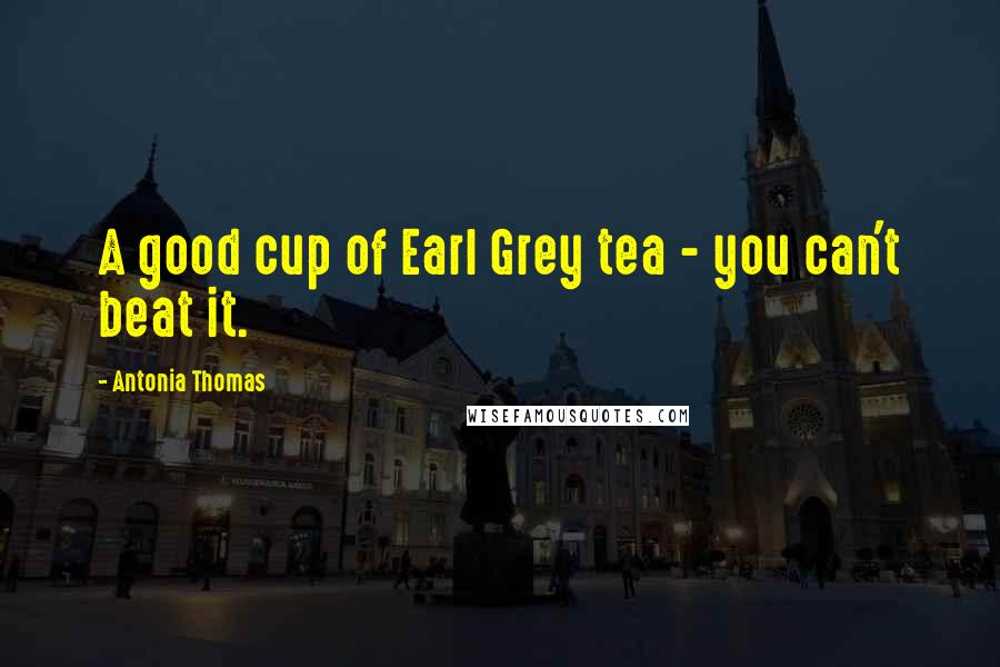 Antonia Thomas Quotes: A good cup of Earl Grey tea - you can't beat it.