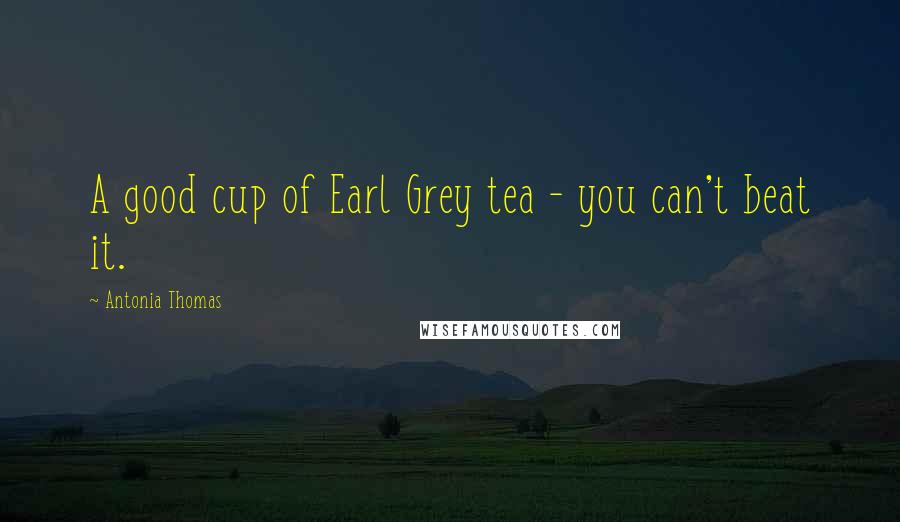 Antonia Thomas Quotes: A good cup of Earl Grey tea - you can't beat it.
