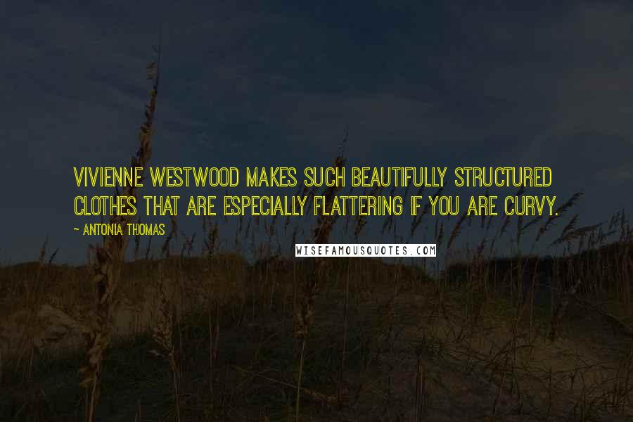 Antonia Thomas Quotes: Vivienne Westwood makes such beautifully structured clothes that are especially flattering if you are curvy.