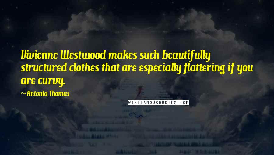 Antonia Thomas Quotes: Vivienne Westwood makes such beautifully structured clothes that are especially flattering if you are curvy.