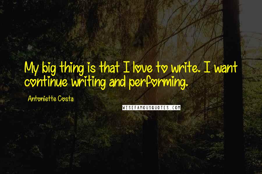 Antoniette Costa Quotes: My big thing is that I love to write. I want continue writing and performing.