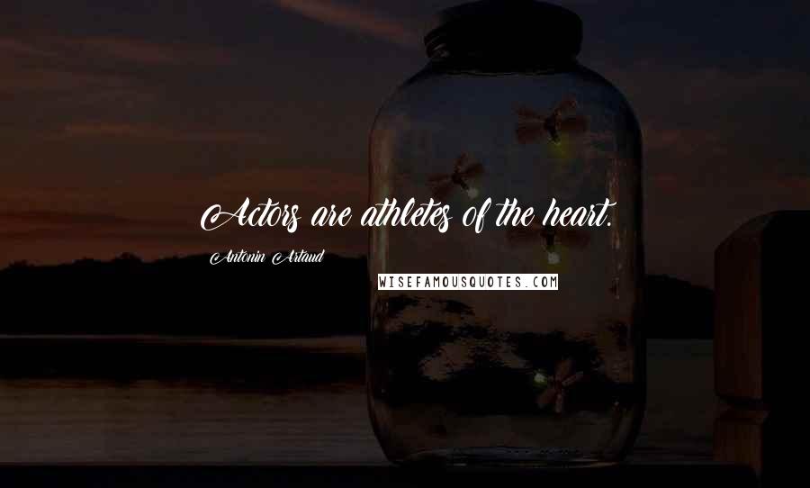 Antonin Artaud Quotes: Actors are athletes of the heart.