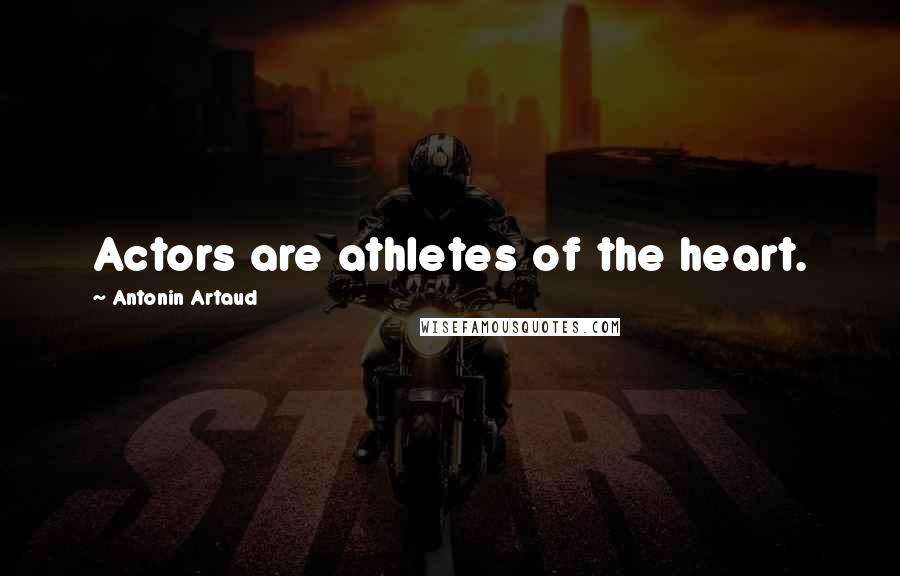 Antonin Artaud Quotes: Actors are athletes of the heart.
