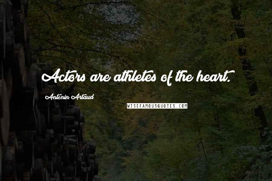 Antonin Artaud Quotes: Actors are athletes of the heart.