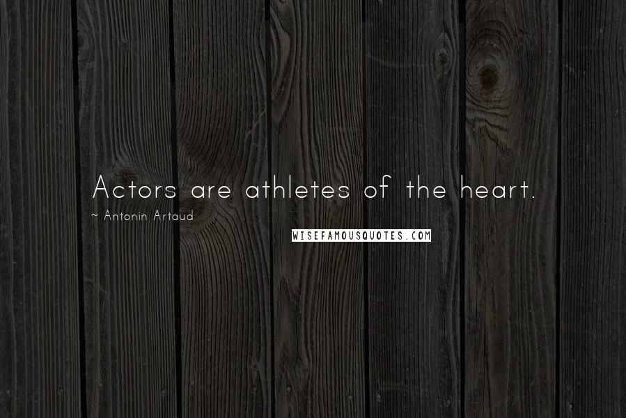 Antonin Artaud Quotes: Actors are athletes of the heart.