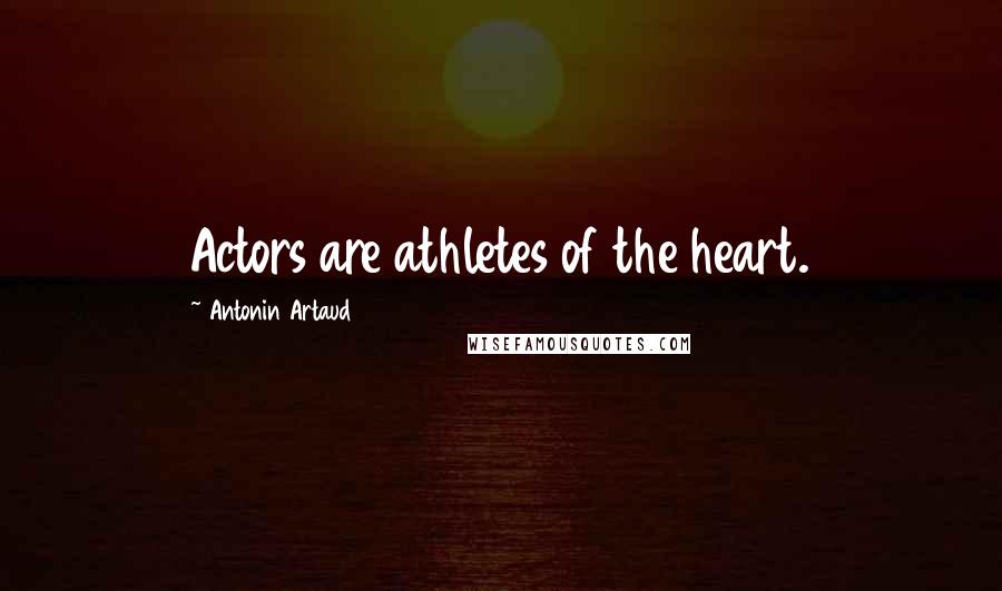 Antonin Artaud Quotes: Actors are athletes of the heart.