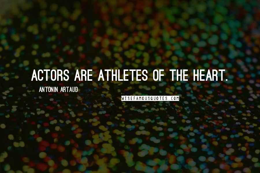 Antonin Artaud Quotes: Actors are athletes of the heart.