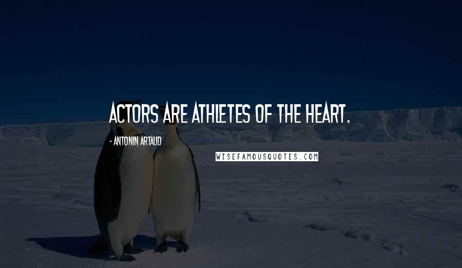 Antonin Artaud Quotes: Actors are athletes of the heart.