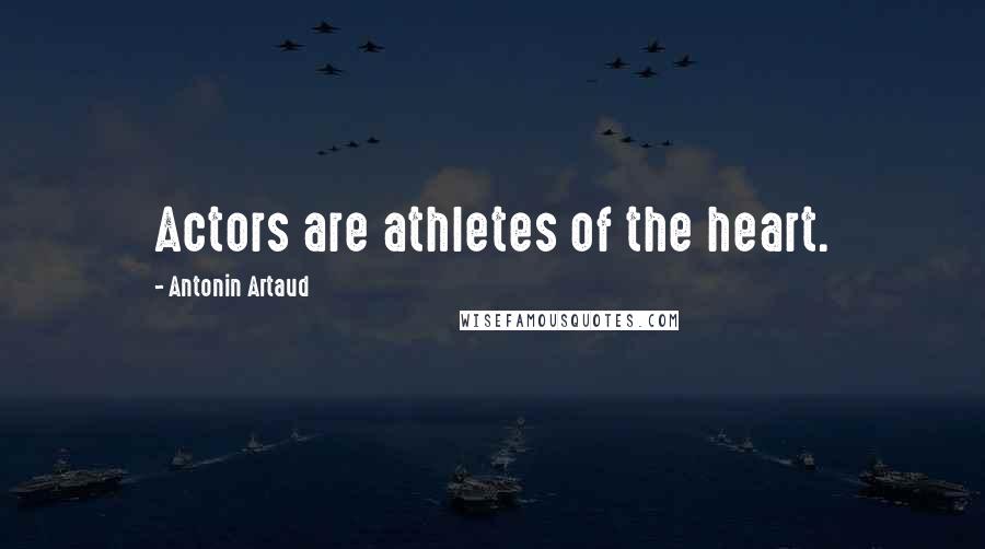 Antonin Artaud Quotes: Actors are athletes of the heart.