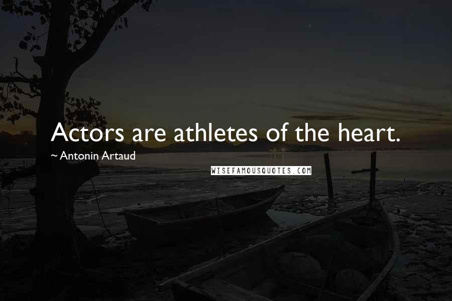 Antonin Artaud Quotes: Actors are athletes of the heart.